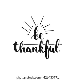 Be thankful - hand drawn lettering phrase, isolated on the white background. Fun brush ink inscription for photo overlays, typography greeting card or t-shirt print, flyer, poster design.