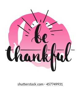 Be thankful - hand drawn lettering phrase, isolated on the white background with colorful sketch element. Fun brush ink inscription for photo overlays,  greeting card or poster design