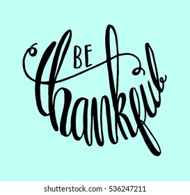be thankful. Hand Lettered Quote. Modern Calligraphy