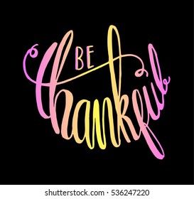 be thankful. Hand Lettered Quote. Modern Calligraphy
