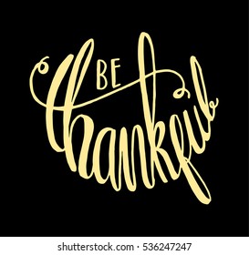 be thankful. Hand Lettered Quote. Modern Calligraphy