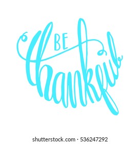 be thankful. Hand Lettered Quote. Modern Calligraphy