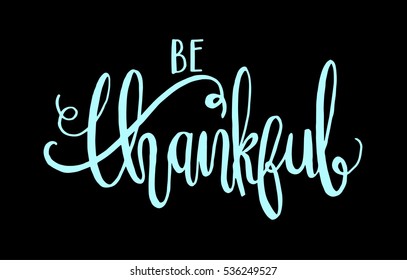 be thankful. Hand Lettered Quote. Modern Calligraphy