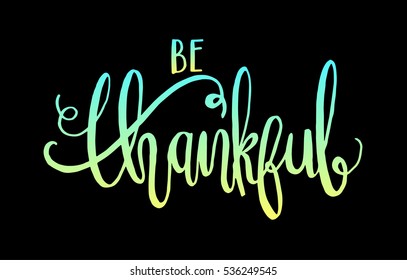 be thankful. Hand Lettered Quote. Modern Calligraphy