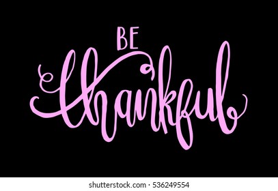 be thankful. Hand Lettered Quote. Modern Calligraphy