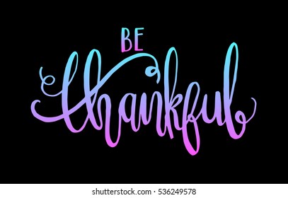 be thankful. Hand Lettered Quote. Modern Calligraphy