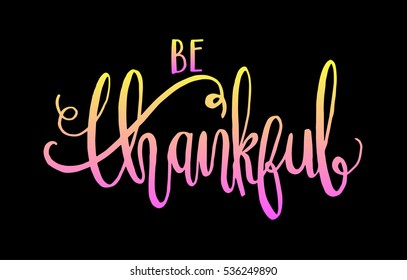 be thankful. Hand Lettered Quote. Modern Calligraphy