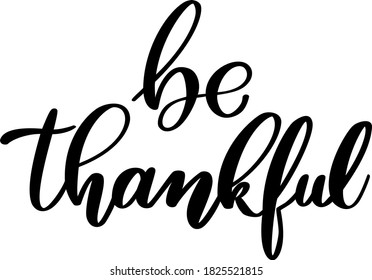 Be thankful. Motivational quote. Handwritten calligraphic font. Lettering vector. For prints, banners, posters.