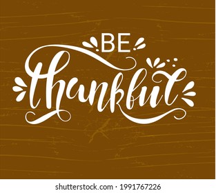 Be Thankful. Thanksgiving Day poster template. Hand written lettering. Typographic holiday design, modern calligraphy.
