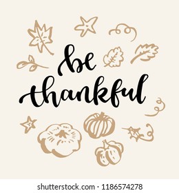 Be thankful. Thanksgiving quote. Fall modern calligraphic hand drawn greeting card. Vector illustration