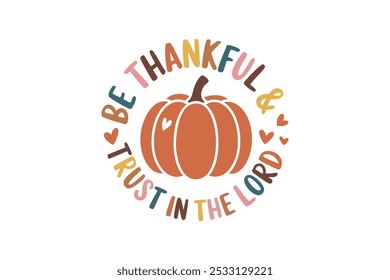 Be Thankful  Trust in the Lord, Fall and Thanksgiving Quote Christian T Shirt Design