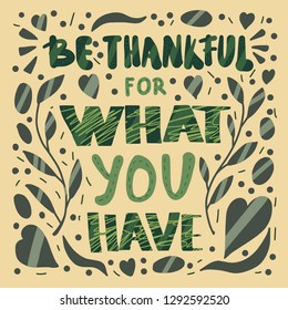 Be thankful for what you have handwritten lettering with  hand drawn decoration. Poster template with quote. Vector color conceptual illustration.