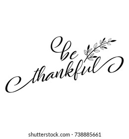 Be thankful.Hand drawn inscription, calligraphy design.Thanksgiving holidays lettering for invitation and greeting card, prints and posters.