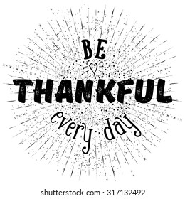 'Be thankfull every day' inspirational quote on background with monochrome star burst with ray. Design in hipster style. EPS10 vector.