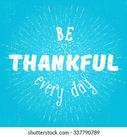 'be thankfull every day' inspirational quote on background with monochrome star burst with ray. Design in hipster style. EPS10 vector.