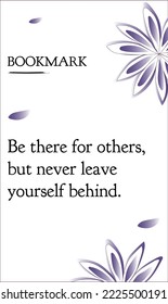 Be there for others, but never leave yourself behind. Inspirational Motivation quote for happy and better life. Can be printed on fashion shirts, poster, gift, or other printing press.
