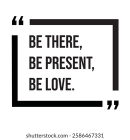 Be there, be present, be love, family rules, inspirational design quote, motivational quotes, typography illustration lettering quotes