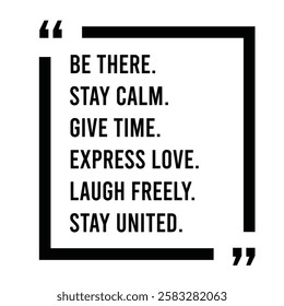 be there, stay calm, give time, express love, laugh freely, stay united, inspirational design quote, motivational quotes, typography illustration lettering quotes