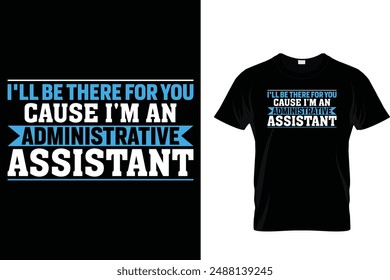 I'll be there for you cause I'm an administrative assistant - Administrative Professionals Day T Shirt