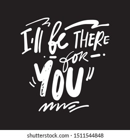 I'll be there for you. Romantic relationship quote. Hand lettering quote