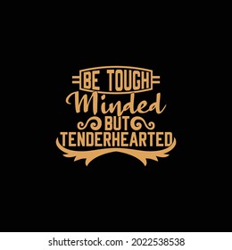 be tough minded but tenderhearted, typography vintage lettering design printing for t shirt, banner, mug, poster etc, vector illustration