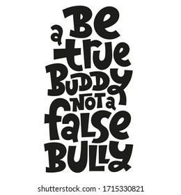 Be A True Buddy, Not A False Bully. Hand Drawn Vector Lettering. Anti Bullying, Mental Health Slogan Stylized Typography. Poster, Banner, Textile Design Element For Use In Blog Titles, Social Media.