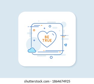Be true line icon. Abstract square vector button. Sweet heart sign. Valentine day love symbol. Be true line icon. Quality concept badge. Vector