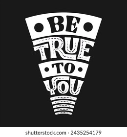 Be True To You Typography Motivational T-Shirt Vector Design