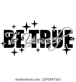 be true to yourself black vector graphic design and cut file