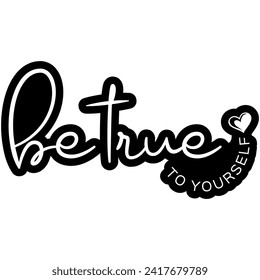 be true to yourself black vector graphic design and cut file