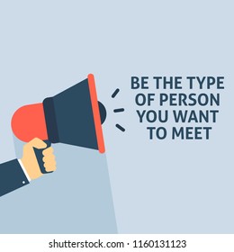BE THE TYPE OF PERSON YOU WANT TO MEET Announcement. Hand Holding Megaphone With Speech Bubble. Flat Vector Illustration