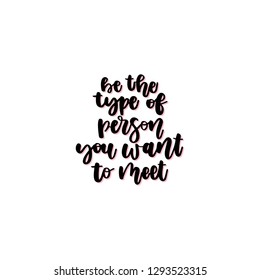 Be the type of person you want to meet hand drawn vector lettering. Romance and dating. Handdrawn romantic quote, slogan. Valentines Day phrase. Holiday poster, banner, greeting card design element.