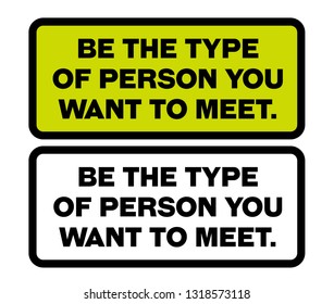 Be The Type Of Person You Want To Meet creative motivation quote design