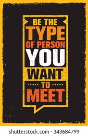 Be The Type Of Person You Want To Meet. Inspiring Creative Motivation Quote. Vector Typography Banner Design Concept 