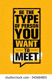 Be The Type Of Person You Want To Meet. Inspiring Creative Motivation Quote. Vector Typography Banner Design Concept 