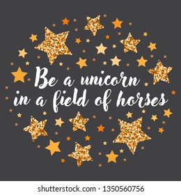 Be a unicorn in a field of horses.  Hand drawn motivation, inspiration phrase. Isolated print. 