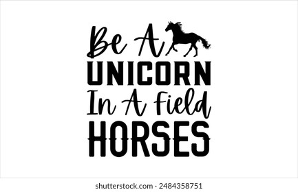 be a unicorn in a field horses - Horse t shirts design,  Files for Cutting Cricut and Silhouette, Calligraphy t shirt design,Hand drawn lettering phrase,Isolated on white backgrou