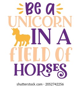 Be A Unicorn In A Field Of Horses t-shirt Design