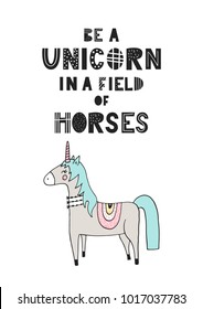 Be a unicorn in a field of horses - unique hand drawn nursery poster with handdrawn lettering in scandinavian style. Vector illustration.