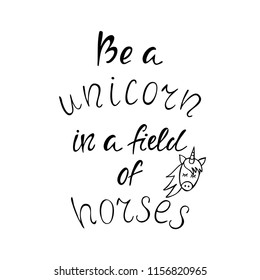 Be a unicorn in a field of horses vector illustration. Hand drawn vector for t shirt, postcard, child design. Inspirational quote.