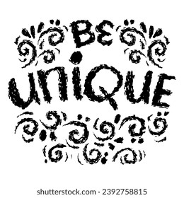 Be unique. Inspirational motivational quote. Hand drawn typography poster. Grunge letters with swirls.