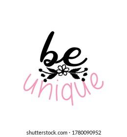 Be unique, romantic inspirational quote, modern typographic, vector t shirt design lettering