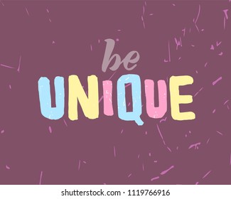  Be unique text. Good for prints, t-shirts, home décor, posters, banner, wallpaper, cards. Hand lettering typography. Inspirational and motivational quotes. Vector illustration.
