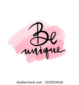 Be unique - Vector hand drawn lettering phrase. Modern brush calligraphy. Motivation and inspiration quotes for photo overlays, greeting cards, t-shirt print, posters. Fashion saying.