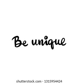 Be unique - Vector hand drawn lettering phrase. Modern brush calligraphy. Motivation and inspiration quotes for photo overlays, greeting cards, t-shirt print, posters. Fashion saying.