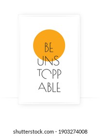 Be unstoppable, vector. Minimalist art design. Wording design, lettering isolated on white background. Wall decals, wall art, artwork, Home Art, poster. Motivational, inspirational, positive quotes