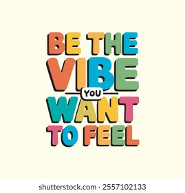 Be the vibe you want to feel typography eye catching print design.