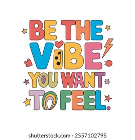 Be the vibe you want to feel colorful eye catching print design.