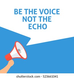 BE THE VOICE NOT THE ECHO Announcement. Hand Holding Megaphone With Speech Bubble. Flat Illustration