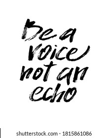 Be a voice not an echo. Black and white sloppy inscription, uneven, clumsy lettering, rough letters. Motivational text. Trendy phrase for t-shirt, hoodie, bag.